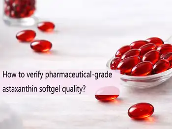 How to verify pharmaceutical-grade astaxanthin softgel quality?