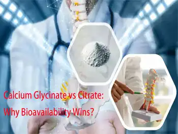 Calcium Glycinate vs Citrate: Why Bioavailability Wins？