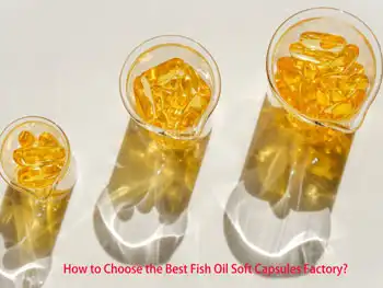How to Choose the Best Fish Oil Soft Capsules Factory?