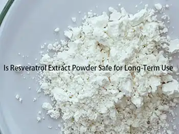 Is Resveratrol Extract Powder Safe for Long-Term Use — what we know?