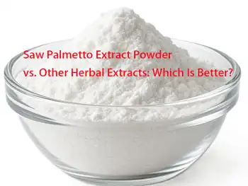 Saw Palmetto Extract Powder vs. Other Herbal Extracts: Which Is Better?
